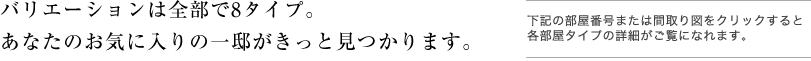 バリエーションは8全部で8タイプ。あなたのお気に入りの一邸がきっと見つかります。